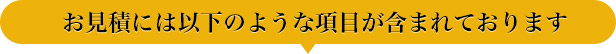 お見積には以下のような項目が含まれております