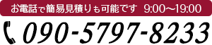 お電話で簡易見積りも可能です  9：00～20：00　電話番号：070-5547-7734